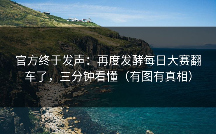 官方终于发声：再度发酵每日大赛翻车了，三分钟看懂（有图有真相）
