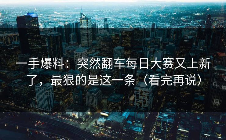 一手爆料：突然翻车每日大赛又上新了，最狠的是这一条（看完再说）